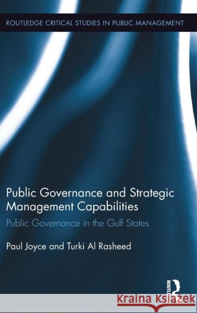 Public Governance and Strategic Management Capabilities: Public Governance in the Gulf States Paul Joyce Turki F. A 9781138926349 Routledge