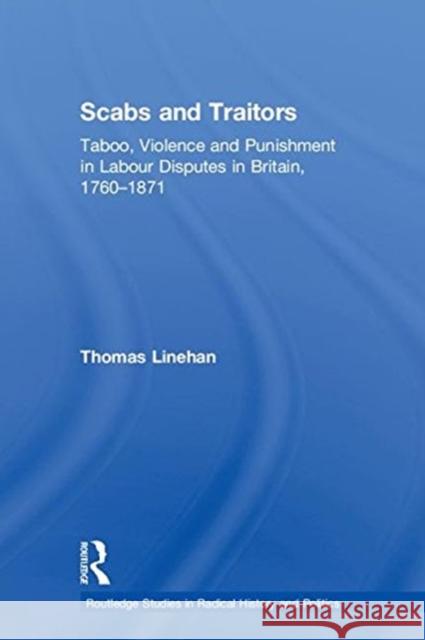 Scabs and Traitors: Taboo, Violence and Punishment in Labour Disputes in Britain, 1760-1871 Thomas P. Linehan 9781138926523