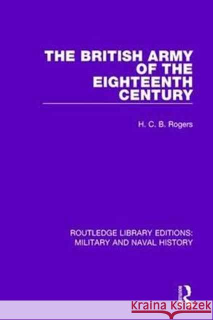 The British Army of the Eighteenth Century H. C. B. Rogers 9781138926691 Routledge