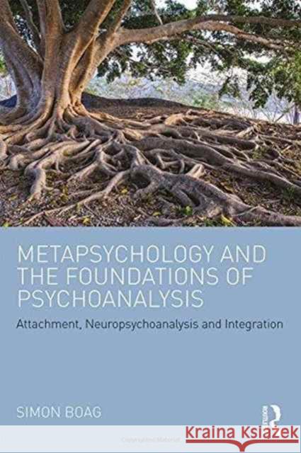 Metapsychology and the Foundations of Psychoanalysis: Attachment, Neuropsychoanalysis and Integration Simon Boag 9781138926752 Routledge