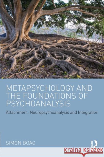 Metapsychology and the Foundations of Psychoanalysis: Attachment, neuropsychoanalysis and integration Boag, Simon 9781138926769 Routledge