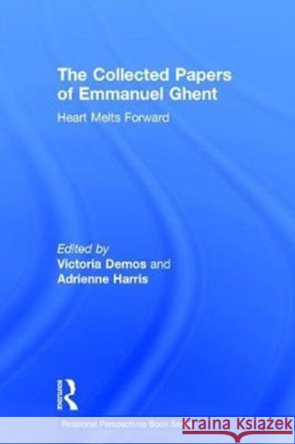 The Collected Papers of Emmanuel Ghent: Heart Melts Forward Adrienne Harris Victoria Demos 9781138926783