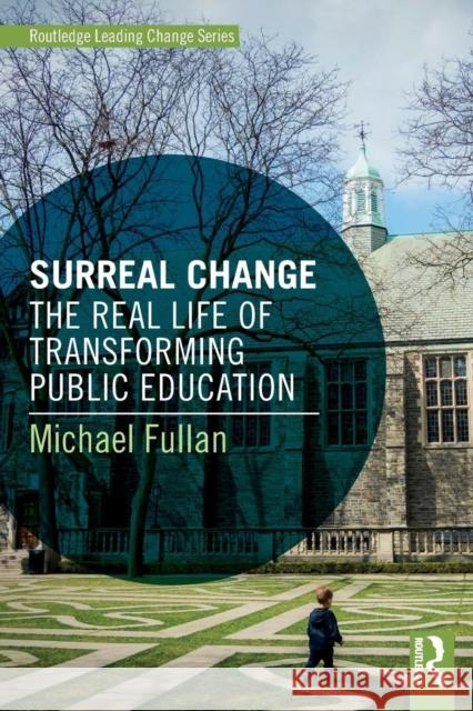 Surreal Change: The Real Life of Transforming Public Education Michael Fullan 9781138926844 Routledge