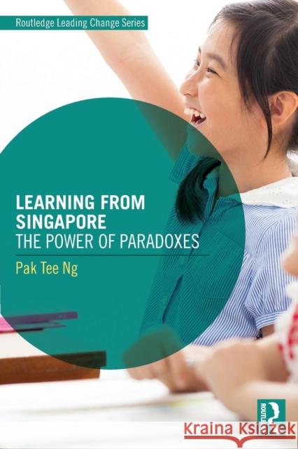 Learning from Singapore: The Power of Paradoxes Pak Tee Ng 9781138926912 Routledge