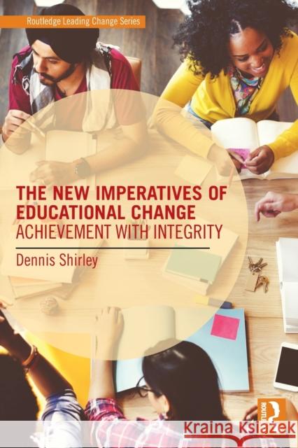 The New Imperatives of Educational Change: Achievement with Integrity Dennis Shirley 9781138926936 Routledge