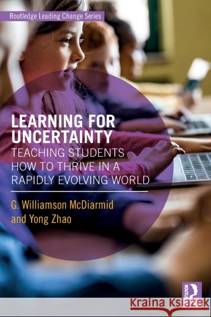 Learning for Uncertainty: Teaching Students How to Thrive in a Rapidly Evolving World McDiarmid, G. Williamson 9781138926974 Routledge