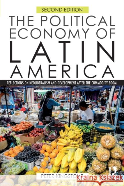 The Political Economy of Latin America: Reflections on Neoliberalism and Development after the Commodity Boom Kingstone, Peter 9781138926998