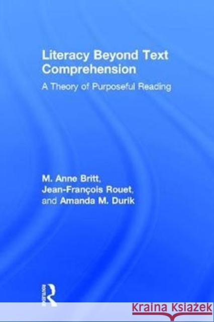 Literacy Beyond Text Comprehension: A Theory of Purposeful Reading Anne Britt Rouet Jean-Francois 9781138927001