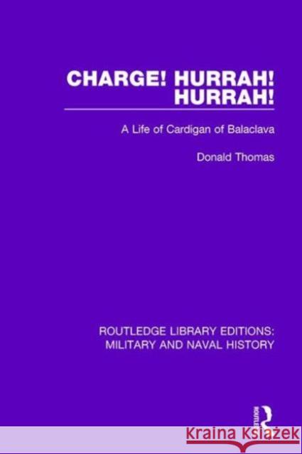 Charge! Hurrah! Hurrah!: A Life of Cardigan of Balaclava Donald Thomas 9781138927063