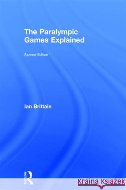 The Paralympic Games Explained: Second Edition Ian Brittain 9781138927162