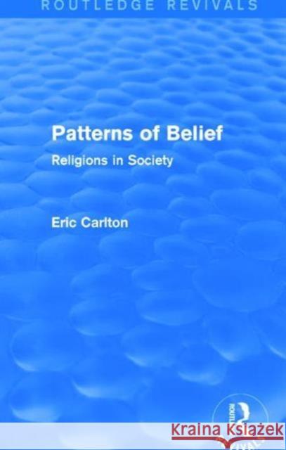 Patterns of Belief: Religions in Society Eric Carlton 9781138927261