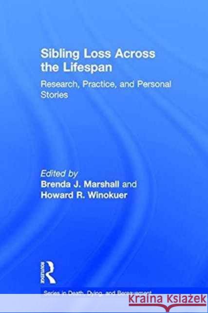 Sibling Loss Across the Lifespan: Research, Practice, and Personal Stories Brenda J. Marshall Howard R. Winokuer 9781138927285 Routledge