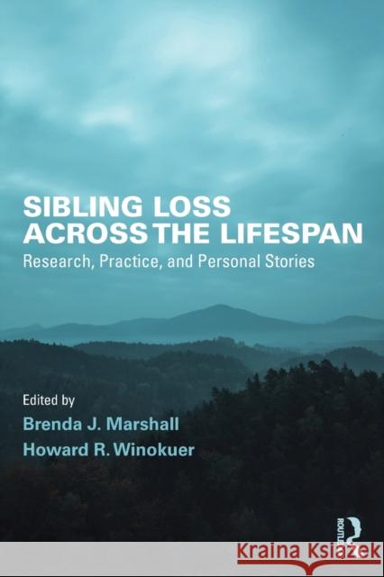 Sibling Loss Across the Lifespan: Research, Practice, and Personal Stories Brenda J. Marshall Howard R. Winokuer 9781138927292 Routledge