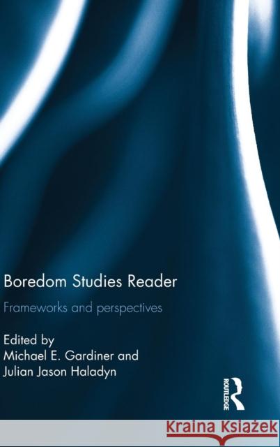 Boredom Studies Reader: Frameworks and Perspectives Michael E. Gardiner Julian Jason Haladyn 9781138927469