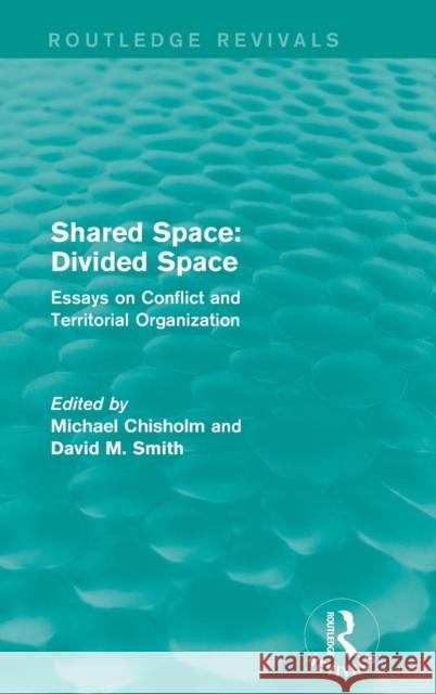 Shared Space: Divided Space: Essays on Conflict and Territorial Organization Michael Chisholm David M. Smith 9781138927537