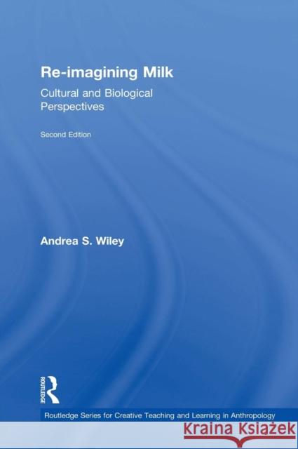 Re-imagining Milk: Cultural and Biological Perspectives Wiley, Andrea S. 9781138927605