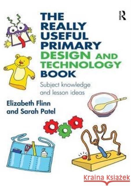 The Really Useful Primary Design and Technology Book: Subject Knowledge and Lesson Ideas Elizabeth Flinn Sarah Burdett  9781138927810 Taylor and Francis