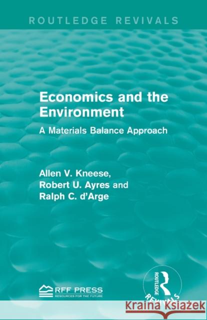 Economics and the Environment: A Materials Balance Approach Allen V. Kneese Robert U. Ayres Ralph C. D'Arge 9781138927988