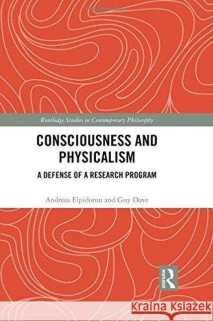 Consciousness and Physicalism: A Defense of a Research Program Andreas Elpidorou 9781138928053