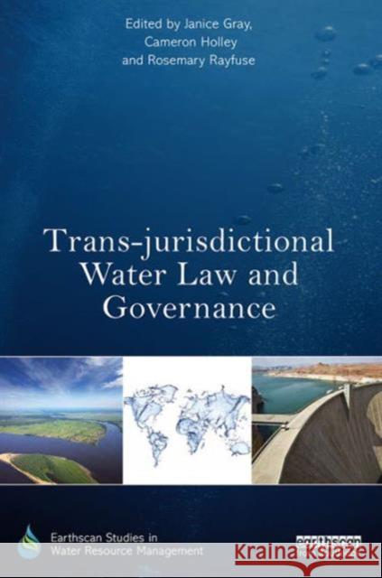 Trans-Jurisdictional Water Law and Governance Janice Gray Cameron Holley Rosemary Rayfuse 9781138928275