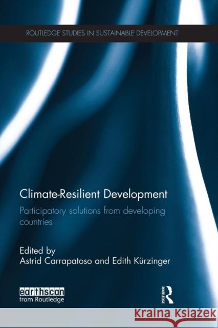 Climate-Resilient Development: Participatory solutions from developing countries Carrapatoso, Astrid 9781138928442