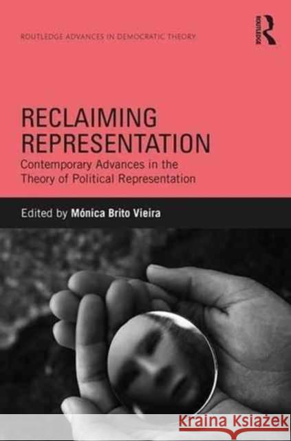 Reclaiming Representation: Contemporary Advances in the Theory of Political Representation Monica Brit 9781138928510 Routledge