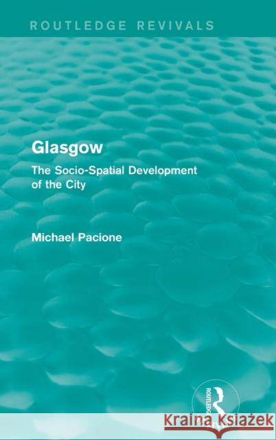 Glasgow: The Socio-Spatial Development of the City Michael Pacione 9781138928626 Routledge