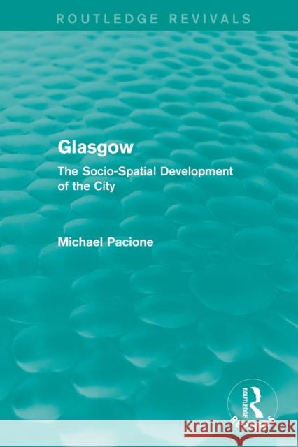 Glasgow: The Socio-Spatial Development of the City Michael Pacione 9781138928633