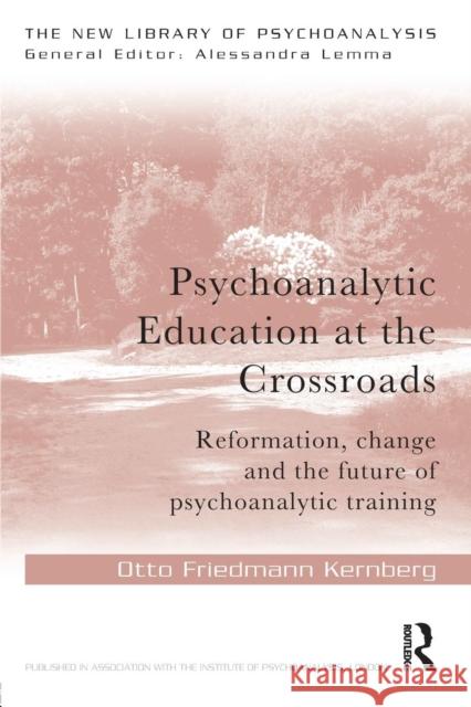 Psychoanalytic Education at the Crossroads: Reformation, Change and the Future of Psychoanalytic Training Otto Kernberg 9781138928718