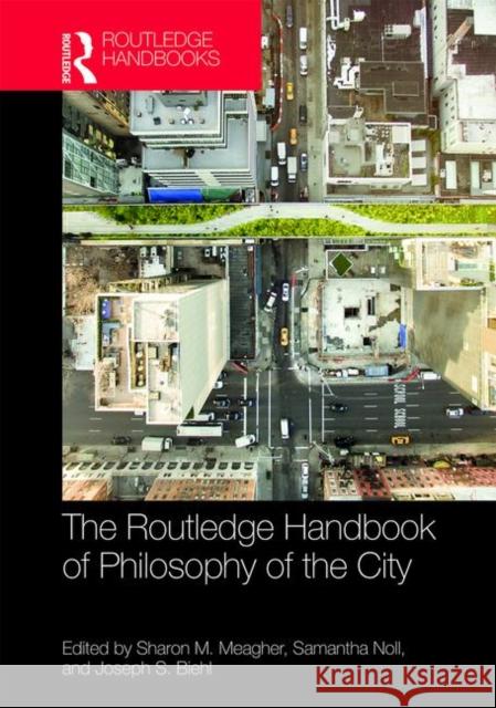 The Routledge Handbook of Philosophy of the City Meagher, Sharon M. 9781138928787 Routledge