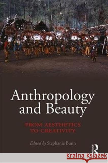 Anthropology and Beauty: From Aesthetics to Creativity Stephanie Bunn 9781138928794