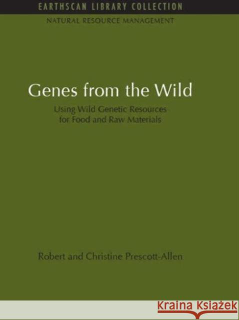 Genes from the Wild: Using Wild Genetic Resources for Food and Raw Materials Robert Prescott-Allen 9781138928800 Routledge