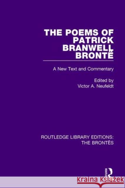 The Poems of Patrick Branwell Brontë: A New Text and Commentary Neufeldt, Victor A. 9781138928817 Routledge