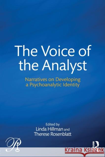 The Voice of the Analyst: Narratives on Developing a Psychoanalytic Identity Linda Hillman Therese Rosenblatt 9781138929142 Routledge