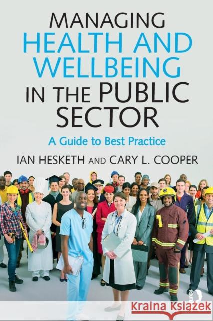 Managing Health and Wellbeing in the Public Sector: A Guide to Best Practice Cary Cooper Ian Hesketh 9781138929203