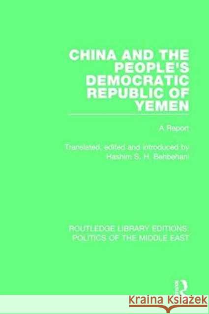 China and the People's Democratic Republic of Yemen: A Report Hashim S. H. Behbehani 9781138929296 Routledge