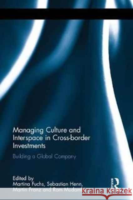 Managing Culture and Interspace in Cross-Border Investments: Building a Global Company Fuchs, Martina 9781138929463 Routledge