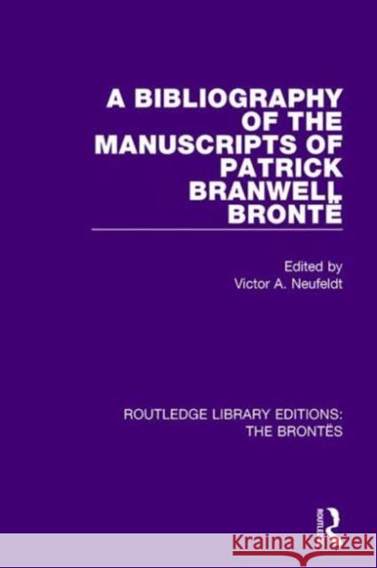 A Bibliography of the Manuscripts of Patrick Branwell Brontë Neufeldt, Victor A. 9781138929487 Routledge