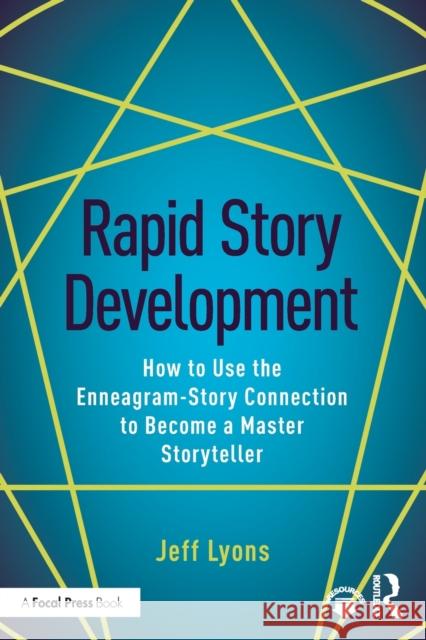 Rapid Story Development: How to Use the Enneagram-Story Connection to Become a Master Storyteller Jeff Lyons   9781138929708