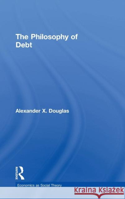 The Philosophy of Debt Alexander X. Douglas 9781138929739 Routledge