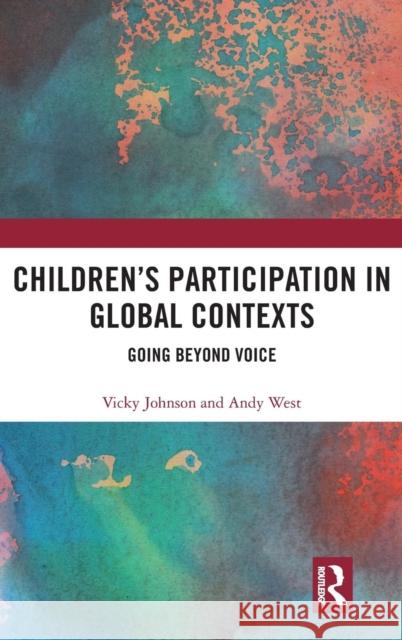 Children's Participation in Global Contexts: Going Beyond Voice Anne Crowley Vicky Johnson 9781138929791 Routledge