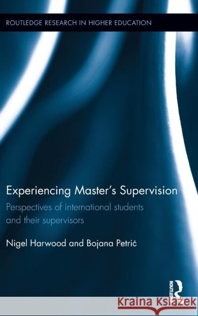 Experiencing Master's Supervision: Perspectives of international students and their supervisors Harwood, Nigel 9781138929807 Routledge