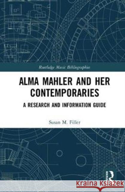 Alma Mahler and Her Contemporaries: A Research and Information Guide Susan Filler 9781138930148 Routledge