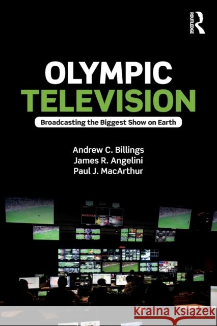 Olympic Television: Broadcasting the Biggest Show on Earth Andrew C. Billings James R. Angelini Paul J. MacArthur 9781138930322 Routledge