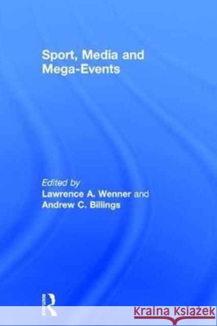 Sport, Media and Mega-Events Lawrence A. Wenner Andrew C. Billings 9781138930384