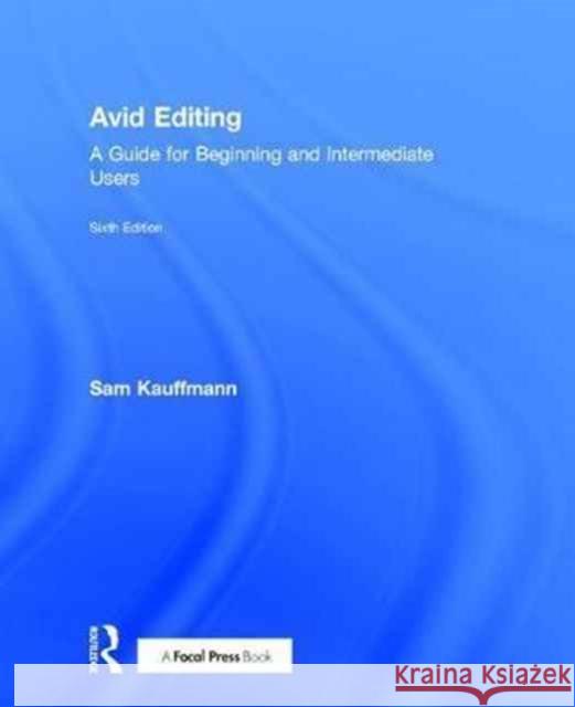 Avid Editing: A Guide for Beginning and Intermediate Users Sam Kauffmann Ashley Kennedy  9781138930520 Taylor and Francis