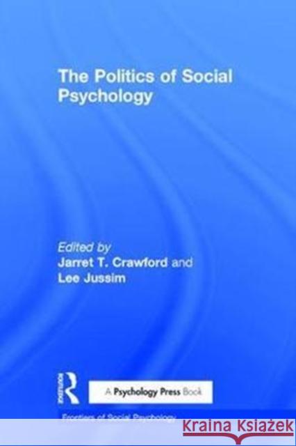 Politics of Social Psychology Jarret T. Crawford Lee Jussim 9781138930599 Psychology Press