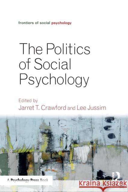 Politics of Social Psychology Jarret T. Crawford Lee Jussim 9781138930605 Psychology Press