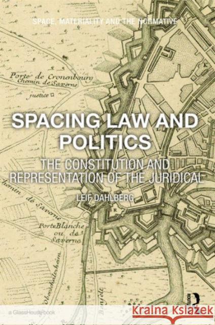 Spacing Law and Politics: The Constitution and Representation of the Juridical Leif Dahlberg 9781138930742 Routledge