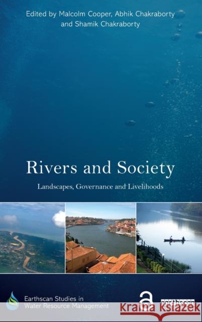 Rivers and Society: Landscapes, Governance and Livelihoods Malcolm Cooper Abhik Chakraborty 9781138930902 Routledge